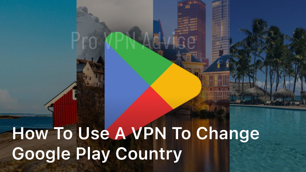 how to use a vpn to change google play country