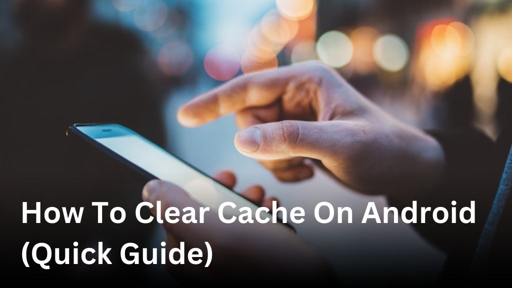 how to clear cache on android