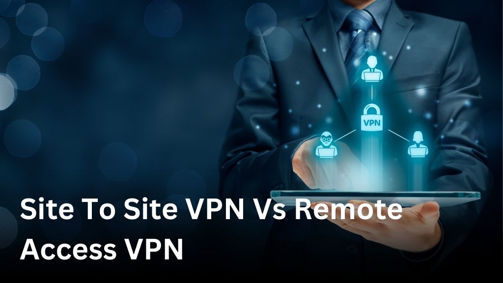 site to site vpn vs remote access vpn